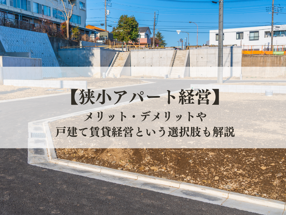 狭小アパート経営のメリット・デメリットや戸建て賃貸経営という選択肢も解説