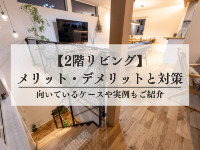 2階リビングのメリット・デメリットと対策を解説｜向いているケースは？｜おしゃれな実例もご紹介