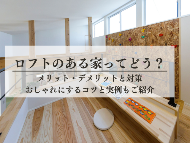 ロフトのある家のメリットデメリット｜対策やおしゃれにするコツと実例