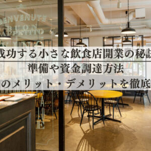 成功する小さな飲食店開業の秘訣丨準備や資金調達方法、開業のメリット・デメリットを徹底解説