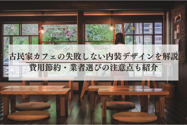 古民家カフェの失敗しない内装デザインを解説┃費用節約・業者選びの注意点も紹介